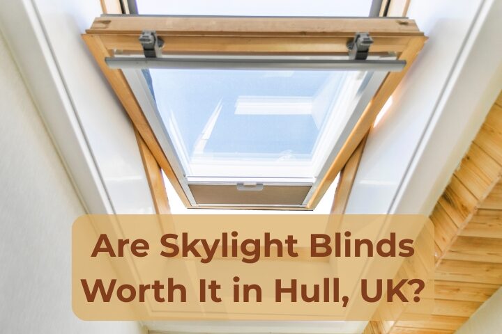 Skylight Blinds Worth It in Hull, UK
